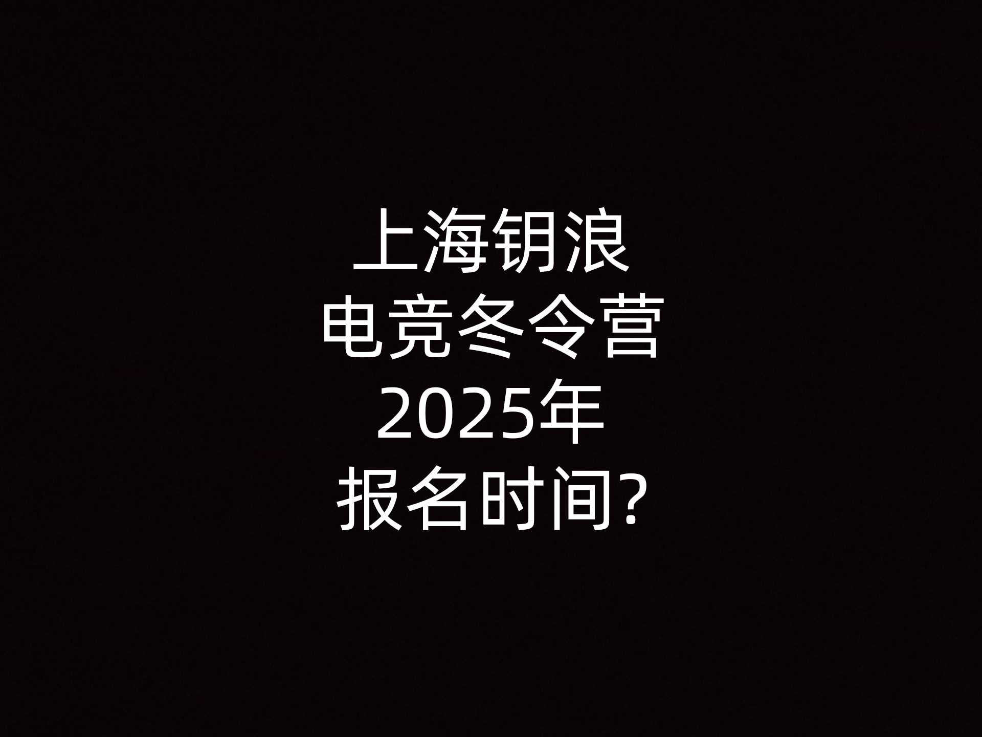 上海钥浪电竞冬令营2025年报名时间?